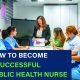 "Discover key steps to becoming a successful public health nurse. Learn essential skills, certifications, and career tips. Start your journey today!"